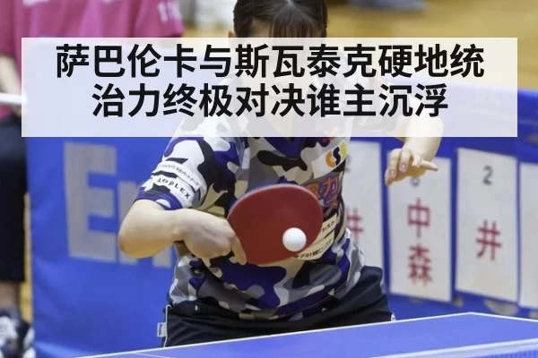 萨巴伦卡与斯瓦泰克硬地统治力终极对决谁主沉浮